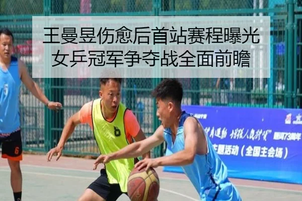王曼昱伤愈后首站赛程曝光 女乒冠军争夺战全面前瞻